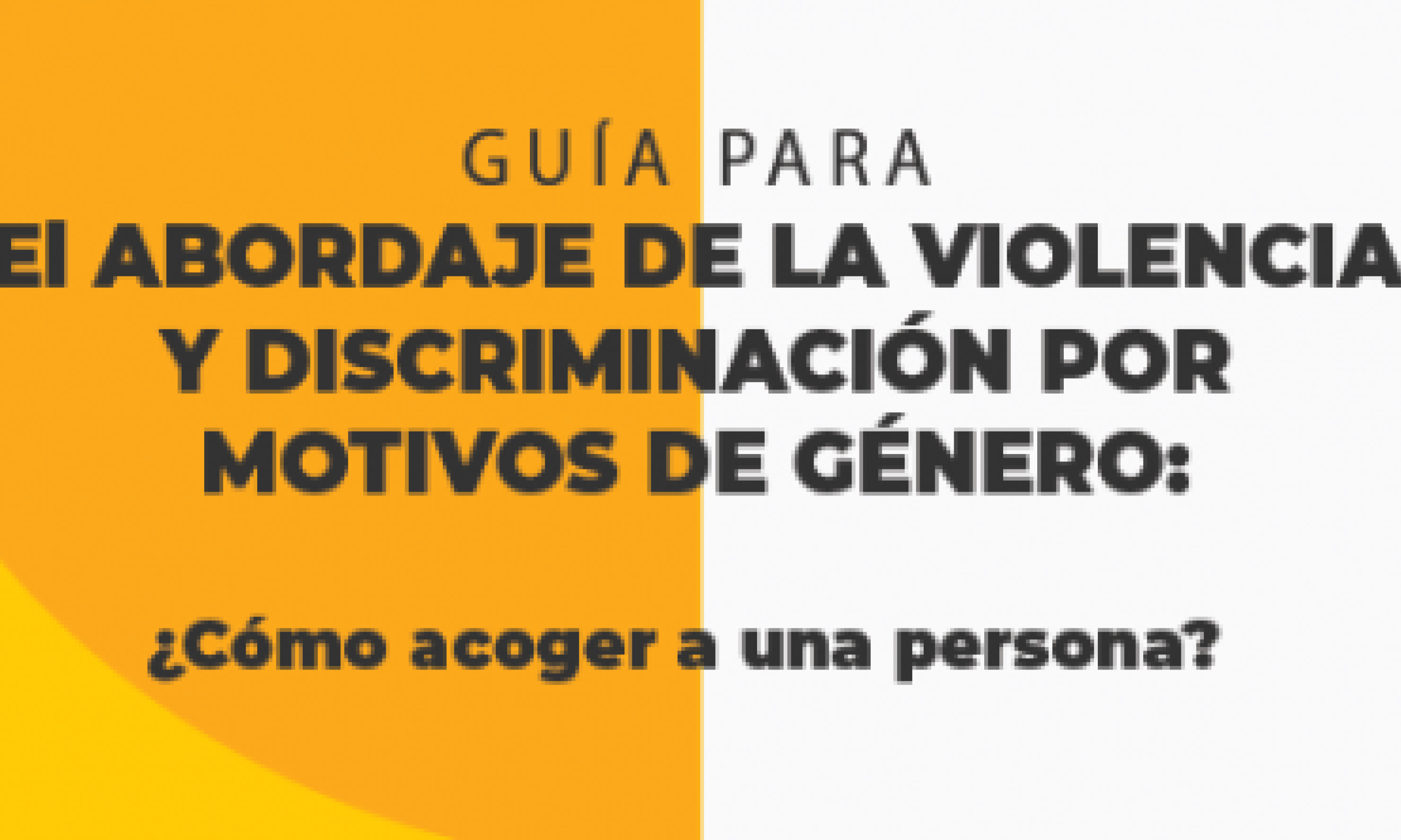Descarga la Guía "El abordaje de la violencia y discriminación por motivos de género: ¿Cómo acoger a una persona?"